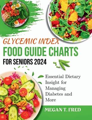 Glycemic Index Food Guide Chart for Seniors 2024: Essential Dietary Insight for Managing Diabetes and More