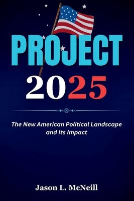 Project 2025: The New American Political Landscape and Its Impact