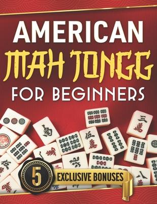 American Mah Jongg for Beginners: The Ultimate Guide to Win Every Game - Master Strategies & Unlock Secret Tricks to Become a Pro with Step by Step In