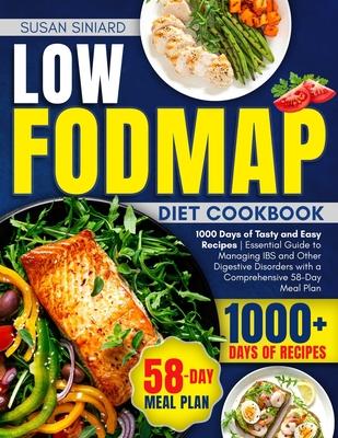 Low FODMAP Diet Cookbook: 1000 Days of Tasty and Easy Recipes Essential Guide to Managing IBS and Other Digestive Disorders with a Comprehensive