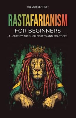 Rastafarianism for Beginners: A Journey Through Beliefs and Practices