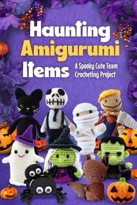 Haunting Amigurumi Items: A Spooky Cute Team Crocheting Project