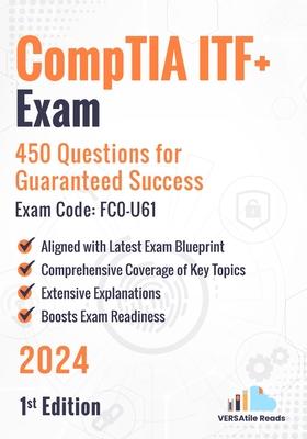 CompTIA ITF+ Exam: 450 Questions for Guaranteed Success Exam Code: FC0-U61: 1st Edition - 2024