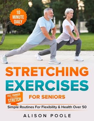 Stretching Exercises for Seniors: Simple 10-Minute Daily Routines for Flexibility & Health Over 50 - Feel Younger with Every Stretch