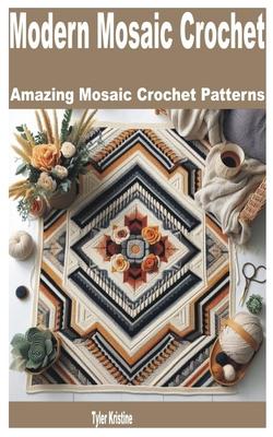 Modern Mosaic Crochet: Amazing Mosaic Crochet Patterns