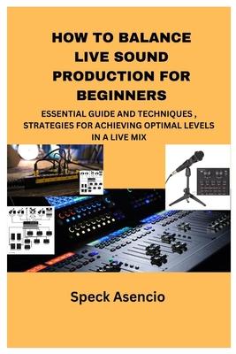 How to Balance Live Sound Production for Beginners: Essential Guide and Techniques, Strategies for Achieving Optimal Levels in a Live Mix Subscription