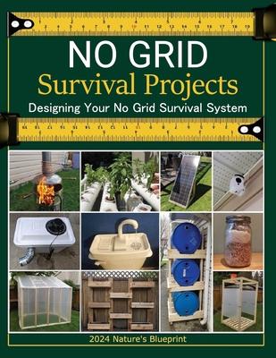 No Grid Survival Projects Book 2024, Nature's Blueprint; Designing Your No Grid Survival System: Mastering Off-Grid Engineering: Essential DIY Project