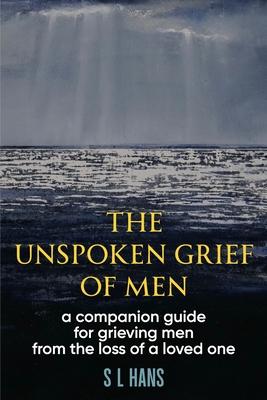 The Unspoken Grief of Men: A Companion Guide for Grieving Men from the Loss of a Loved One Subscription