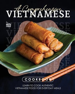 A Comprehensive Vietnamese Cookbook: Learn to Cook Authentic Vietnamese Food for Everyday Meals Subscription