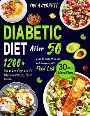 Diabetic Diet After 50: 1200+ Days of Low-Sugar, Low-Fat Recipes for Managing Type 2 Diabetes. Easy-to-Make Meals with a 30-Day Plan and Compr