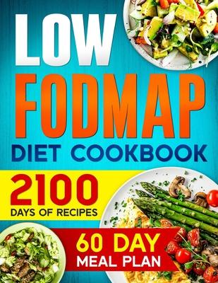 LOW-FODMAP Diet Cookbook: 2100 Days of Easy & Tasty Recipes for Digestive Disorder Relief and IBS Management Includes a 60-Day Meal Plan for Opt