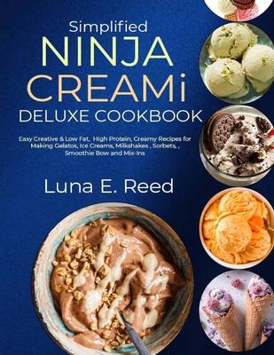 Simplified NINJA CREAMi Deluxe Cookbook: Easy Creative & Low Fat, High Protein, Creamy Recipes for Making Gelatos, Ice Creams, Milkshakes, Sorbets, Sm