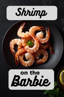 Shrimp on the Barbie: A Cookbook Full of Succulent Shrimp Recipes Subscription