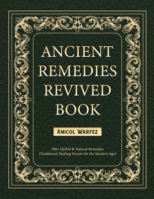 Ancient Remedies Revived Book: 500+ Herbal & Natural Remedies (Traditional Healing Secrets for the Modern Age)