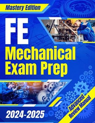 FE Mechanical Exam Prep 2024 - 2025: The Ultimate Guide to Master the Exam on Your First Try A Comprehensive Manual for Stress-Free Preparation & Succ