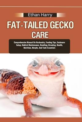Fat-Tailed Gecko Care: Comprehensive Manual On Husbandry, Feeding Tips, Enclosure Setup, Habitat Maintenance, Handling, Breeding, Health, Nut Subscription