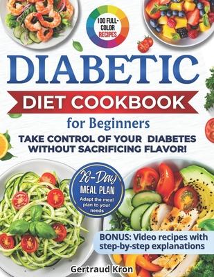 Diabetic Cookbook for Beginners: Master Prediabetes, Diabetes, and Type 2 Diabetes with 100 Delicious Low-Carb and Low-Sugar Recipes, All in Full Colo