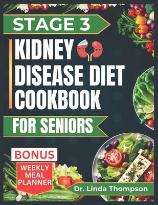 Stage 3 Kidney Disease Diet Cookbook for Seniors: The Comprehensive Step by Step Nutrition Guide with Quick, Easy and Nutritious Low-sodium low-potass