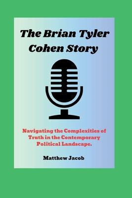 The BRIAN TYLER COHEN Story: Navigating the Complexities of Truth in the Contemporary Political Landscape.