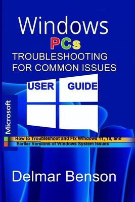 WINDOWS PCs TROUBLESHOOTING FOR COMMON ISSUES USER GUIDE: How to Troubleshoot and Fix Windows 11, 10, and Earlier Versions of Windows System Issues