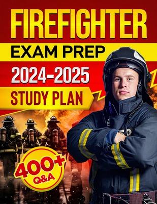 Firefighter Exam Prep: A Step-by-Step Guide to Ace the Test on Your First Try Complete with 400+ Q&A Plus a 30-Day Study Plan to Ensure Your