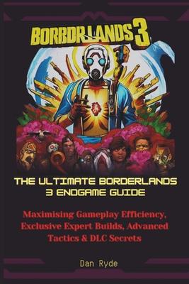 The Ultimate Borderlands 3 Endgame Guide: Maximising Gameplay Efficiency, Exclusive Expert Builds, Advanced Tactics & DLC Secrets