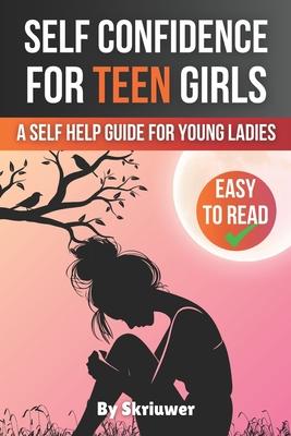 Self Confidence for Teen Girls: A Self Help Guide for Young Ladies