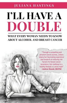 I'll Have a Double: What Every Woman Needs to Know about Alcohol and Breast Cancer