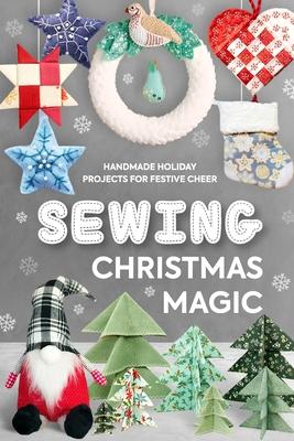 Sewing Christmas Magic: Handmade Holiday Projects for Festive Cheer