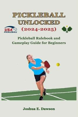 Pickleball Unlocked (2024-2025): Pickleball Rulebook and Gameplay Guide for Beginners