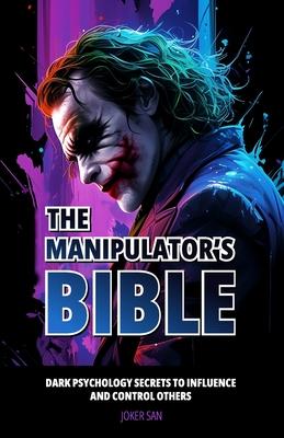 The Manipulator's Bible: Dark Psychology Secrets to Influence and Control Others.