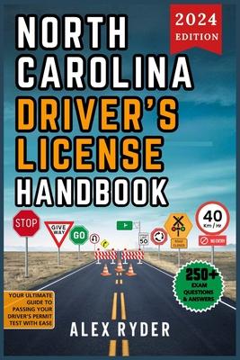 North Carolina Driver's License Handbook 2024: Your Complete Guide to Traffic Laws, Safe Driving Practices, and Licensing Requirements with Updated Re