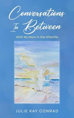 Conversations In Between: With My Mom in the Afterlife