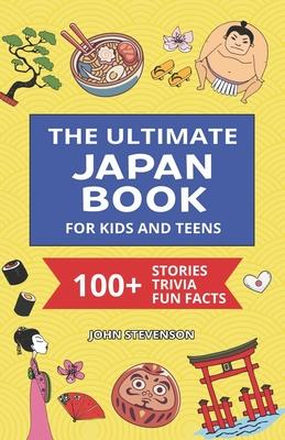 The Ultimate Japan Book For Kids And Teens: 100+ Fun And Educational Stories, Trivia Quizzes, And Fun Facts About Japan