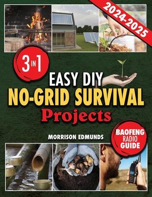 Easy DIY No-Grid Survival Projects: 3 in 1 Achieve Self-Sufficiency and Eco-Friendliness with Detailed Instructions, Staying Connected in Emergencies