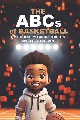 THE ABCs of BASKETBALL BY PURDUE (TM) BASKETBALL'S MYLES J. COLVIN