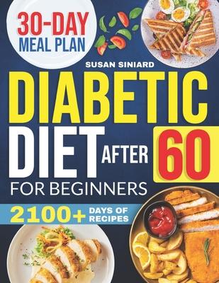 Diabetic Diet After 60 for Beginners: 2100+ Days of Low-Carb, Tasty Recipes to Manage Type 2 Diabetes with Ease Includes 2024 Printable Diet Plan and