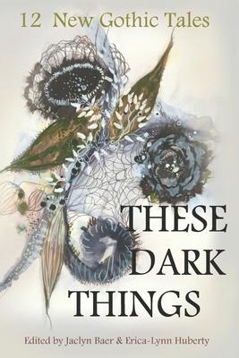 These Dark Things: Twelve New Gothic Tales