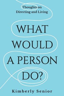 What Would a Person Do?: Thoughts on Directing and Living