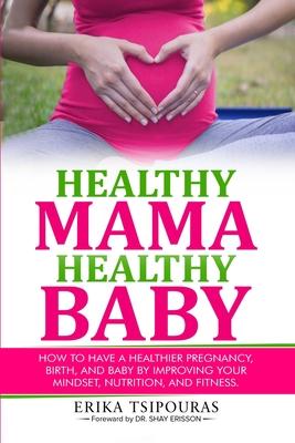 Healthy Mama, Healthy Baby: How To Have A Healthier Pregnancy, Birth, And Baby By Improving Your Mindset, Nutrition, And Fitness Subscription
