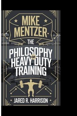 Mike Mentzer: The Philosophy of a Heavy Duty Training