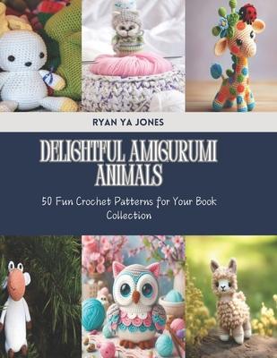 Delightful Amigurumi Animals: 50 Fun Crochet Patterns for Your Book Collection