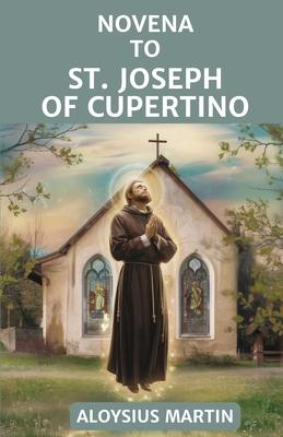 Novena to St. Joseph of Cupertino: Reflection and Prayers to the Patron Saint of Aviators, Flying, Studying, and those suffering Mental Handicaps