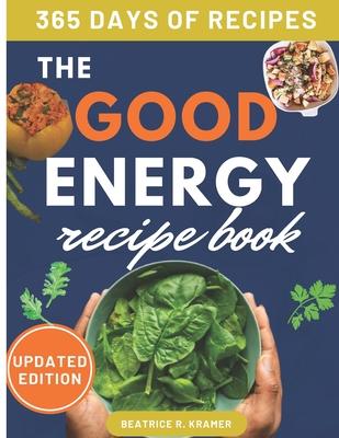 The Good Energy Recipe Book: Transform Your Health, Boost Your Metabolism, Lose Weight, and Thrive with Over 140 Recipes, Perfect for Busy Professi