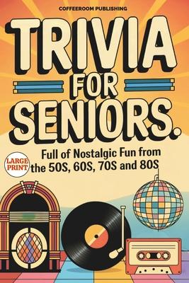 Trivia for Seniors: Full of Nostalgic Fun From The 50s, 60s, 70s and 80s. Over 500 Questions to Spark Memories and Keep Brain Young, Large