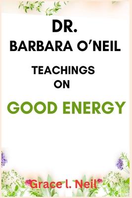 Dr. Barbara O'Neil Teachings on Good Energy