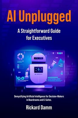 AI Unplugged: A Straightforward Guide for Executives