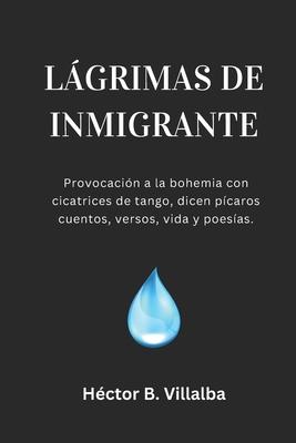 Lgrimas de Inmigrante: Pcaros cuentos, versos, vida y poesas