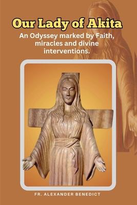 Our Lady of Akita: An Odyssey marked by Faith, miracles and divine interventions.