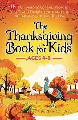 The Thanksgiving Book for Kids: 18 Fun and Magical Stories That Teach Thankfulness and the True Meaning of the Holiday